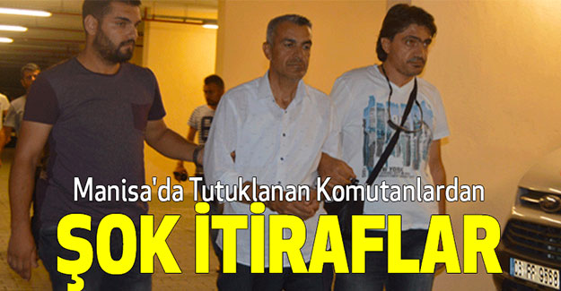 Manisa'da Tutuklanan Komutanlardan Şok İtiraflar
