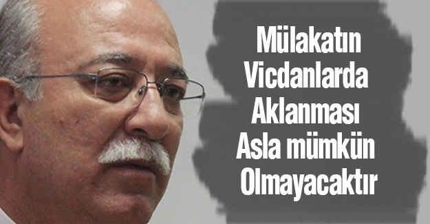 Mülakatın Vicdanlarda Aklanması Asla mümkün Olmayacaktır.