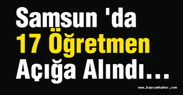 Samsun 'da 17 Öğretmen Açığa Alındı...