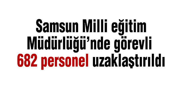 Samsun Milli Eğitim'den 682 Personele Uzaklaştırma..