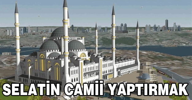 SELATİN CAMİİ YAPTIRMAK...