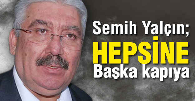 Semih Yalçın; Hepsine, “Başka kapıya.” Diyoruz
