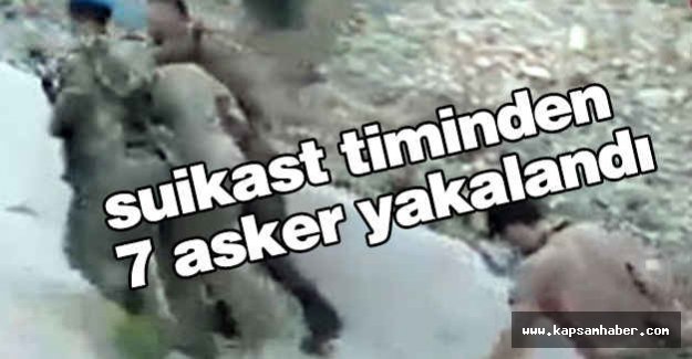 Suikast Timinden 7 asker yakalandı