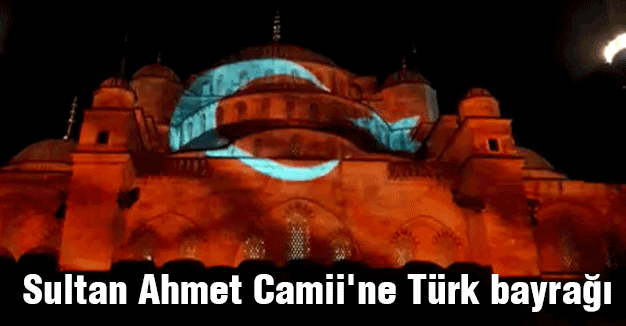 Sultan Ahmet Camii'ne Türk Bayrağı Yansıdı