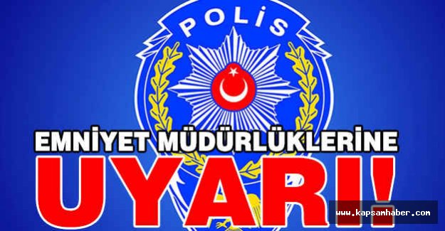 Tüm Emniyet Müdürlüklerine Uyarı!