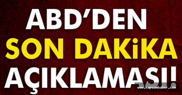 ABD'den Son dakika Açıklaması