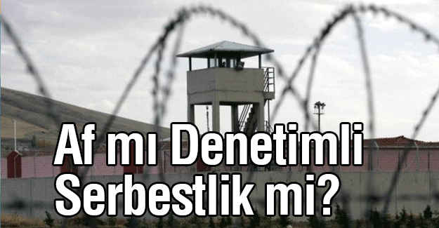 Af mı Denetimli Serbestlik mi?