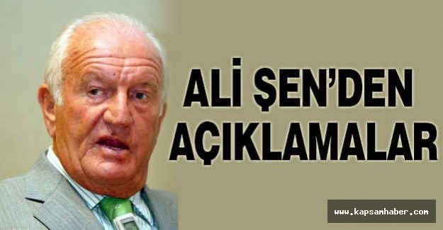 ALİ ŞEN’DEN AÇIKLAMALAR
