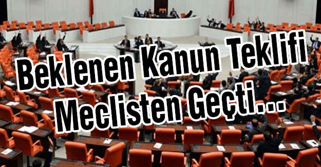 Beklenen Kanun Teklifi Meclisten Geçti...