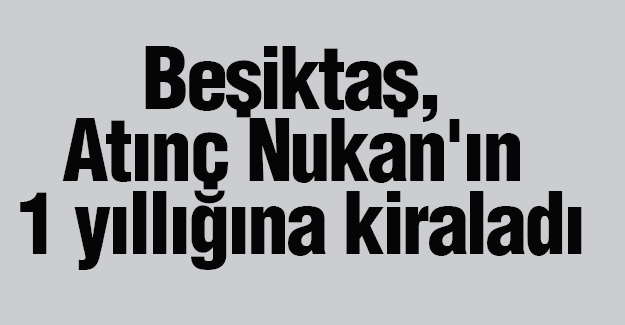 Beşiktaş, Nukan'ı 1 yıllığına kiralandı