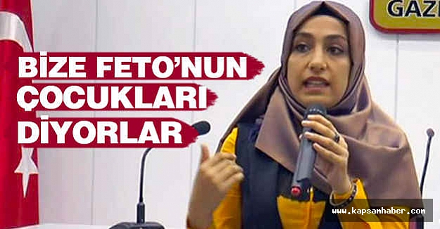 Bize FETÖ'nün Çocukları Diyorlar
