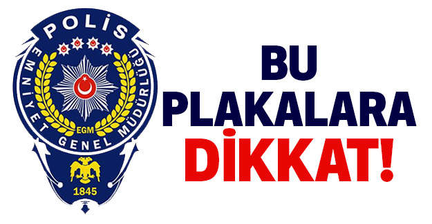 Bu Plakalara Dikkat!