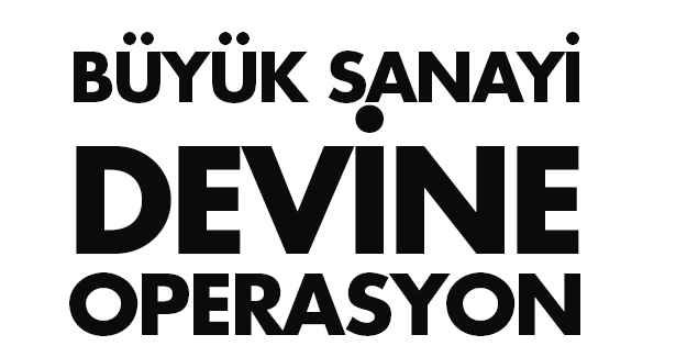 Büyük Sanayi kuruluşuna Operasyon