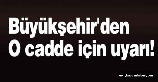 Büyükşehir'den o cadde için uyarı!