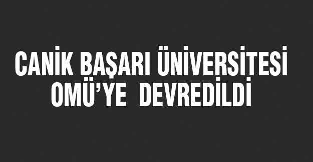 Canik Başarı Üniversitesi OMÜ'ye Devredildi