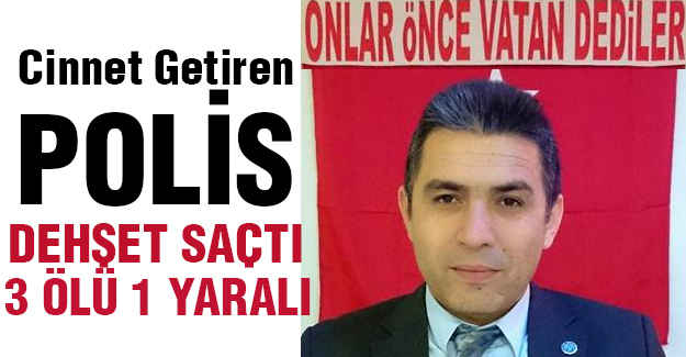 Cinnet Geçiren Polis Dehşet Saçtı 3 Ölü...