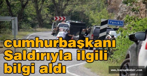 cumhurbaşkanı Saldırıyla ilgili bilgi aldı