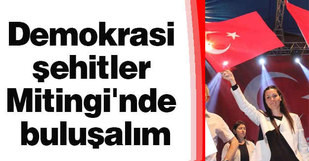 Demokrasice Şehitler Mitingi'nde Buluşalım