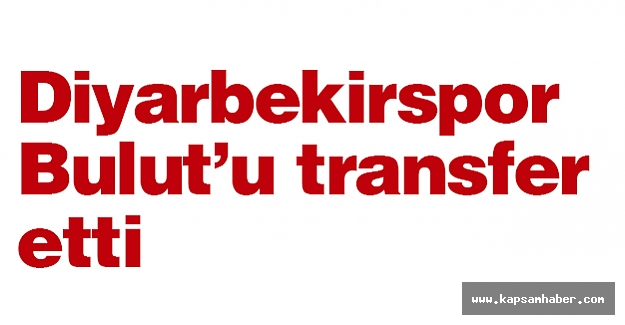 Diyarbekirspor Bulut’u transfer etti