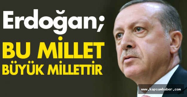 Erdoğan; Bu Millet Büyük Millettir