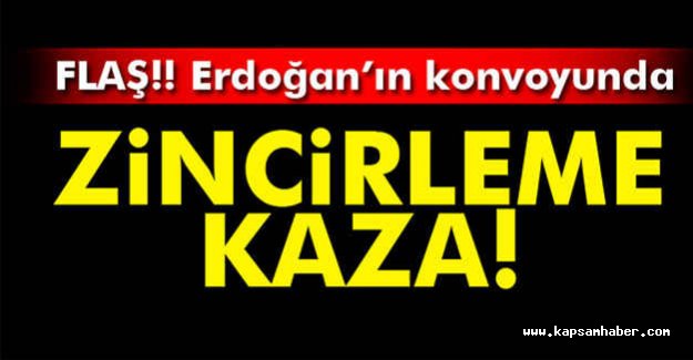 Erdoğan'ında olduğu Konvoyda Zincirleme Kaza!