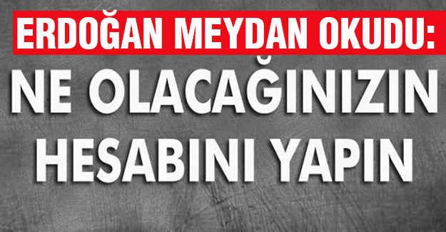 Erdoğan meydan okudu!