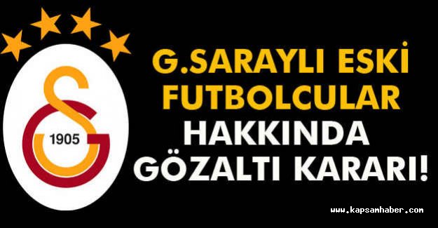 Eski futbolcular hakkında gözaltı kararı