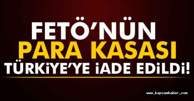FETÖ’nün Kasası Türkiye’ye İade Edildi