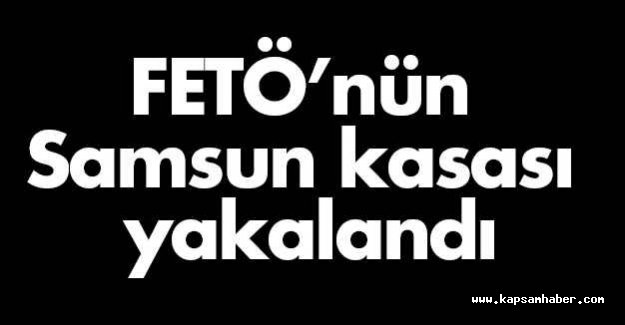 FETÖ’nün Samsun Kasası Yakalandı