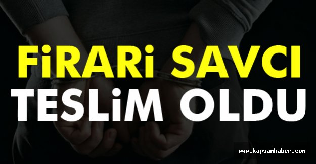 Firari Savcı Teslim Oldu