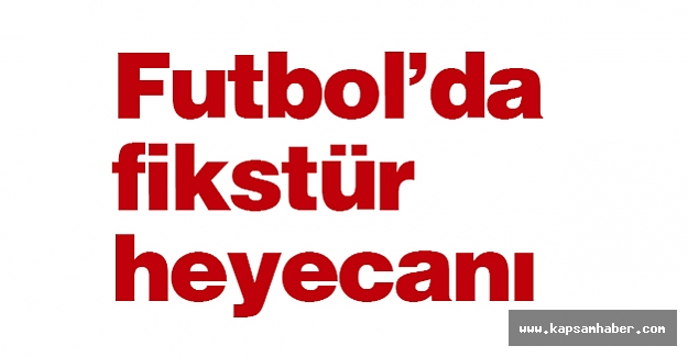 Futbol’da fikstür heyecanı