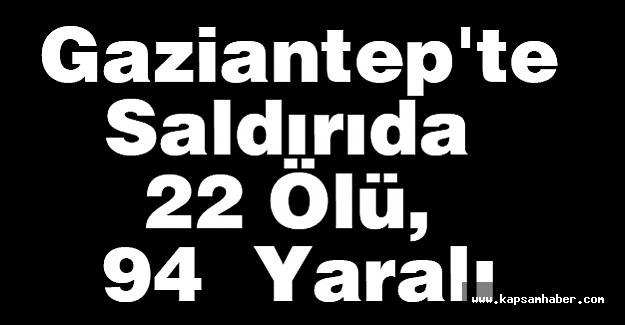 Gaziantep'teki Saldırıda 22 Ölü, 94 Yaralı