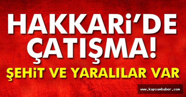 Hakkari'de Çatışma: Şehit ve yaralılar var