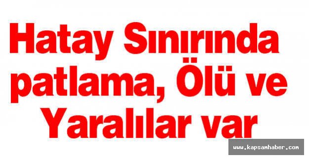 Hatay Sınırında patlama, Ölü ve Yaralılar var