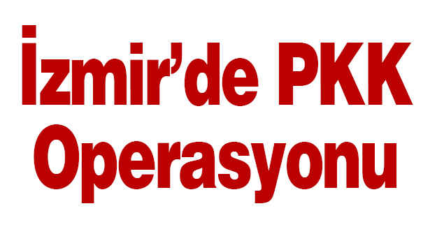 İzmir’de PKK Operasyonu