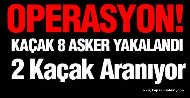 Kaçak 8 Asker Yakalandı...