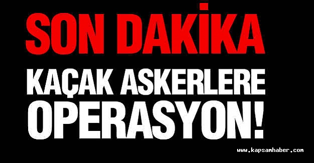 Kaçak Askerlere Operasyon
