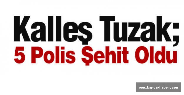 Kalleş Tuzak; 5 Polis Şehit Oldu