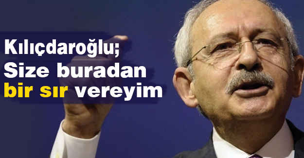 Kılıçdaroğlu, Sır Verdi...