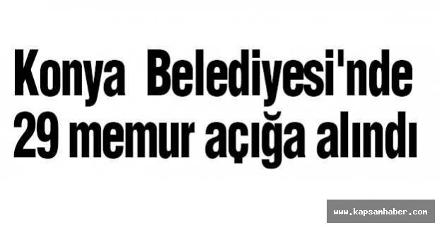 Konya Belediyesi'nde 29 memur açığa alındı