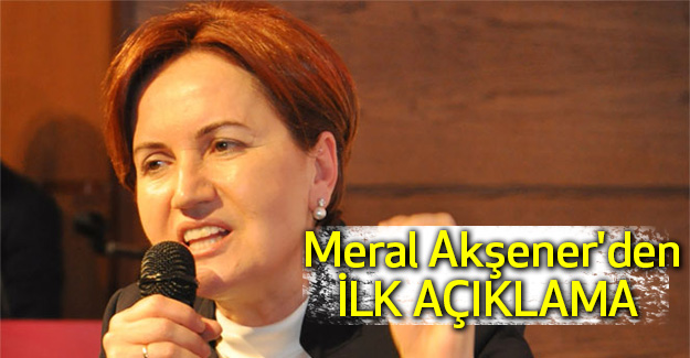 Meral Akşener'den İlk Açıklama