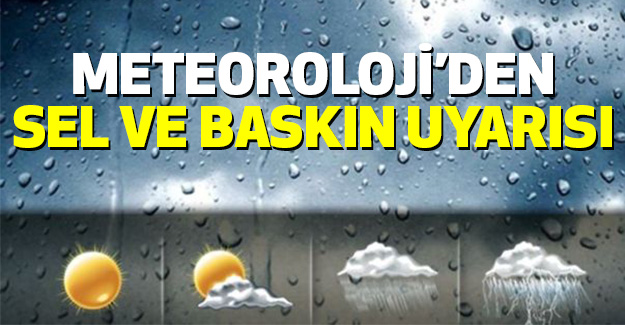 Meteoroloji’den Sel ve Baskın Uyarısı