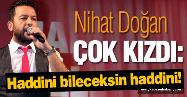 Nihat Doğan: Haddini Bileceksin Haddini!