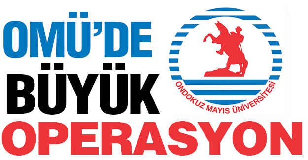 OMÜ’de Büyük Operasyon!