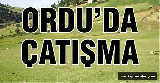 Ordu’da Çatışma Çıktı...