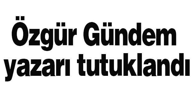 Özgür Gündem yazarı tutuklandı