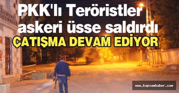PKK'lı Teröristler askeri üsse saldırdı