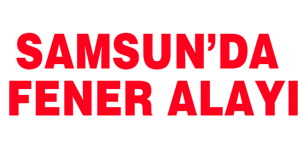 Samsun’da 30 Ağustos Fener Alayı