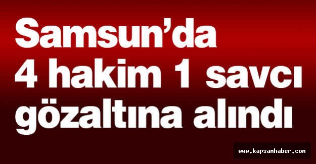 Samsun’da 4 Hakim 1 Savcı Gözaltına Alındı