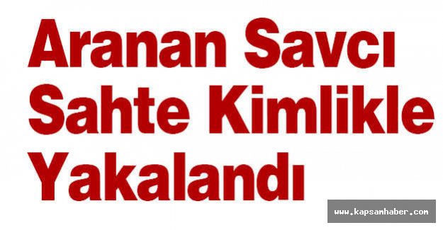 Savcı Sahte Kimlikle Yakalandı